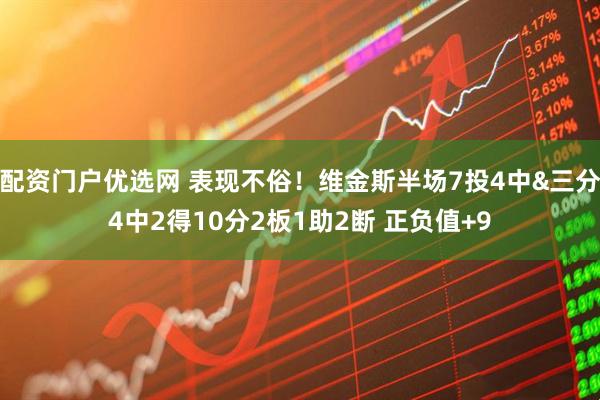 配资门户优选网 表现不俗！维金斯半场7投4中&三分4中2得10分2板1助2断 正负值+9
